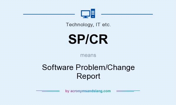 What does SP/CR mean? It stands for Software Problem/Change Report