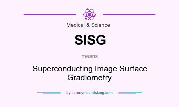 What does SISG mean? It stands for Superconducting Image Surface Gradiometry