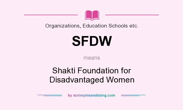 What does SFDW mean? It stands for Shakti Foundation for Disadvantaged Women