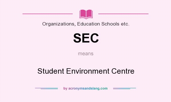 What does SEC mean? It stands for Student Environment Centre