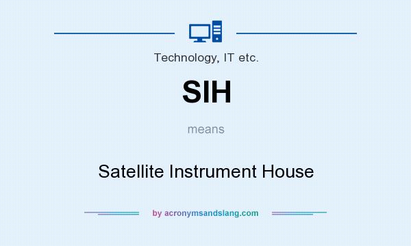 What does SIH mean? It stands for Satellite Instrument House