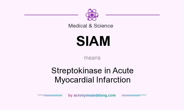 What does SIAM mean? It stands for Streptokinase in Acute Myocardial Infarction