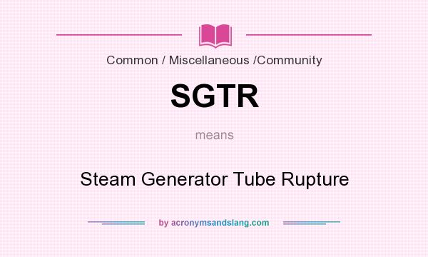 What does SGTR mean? It stands for Steam Generator Tube Rupture