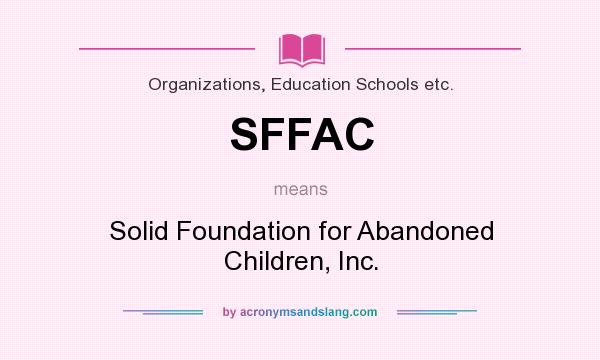 What does SFFAC mean? It stands for Solid Foundation for Abandoned Children, Inc.