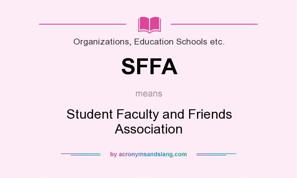 What does SFFA mean? It stands for Student Faculty and Friends Association