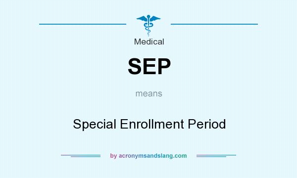 What does SEP mean? It stands for Special Enrollment Period