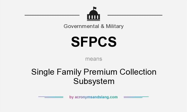 What does SFPCS mean? It stands for Single Family Premium Collection Subsystem