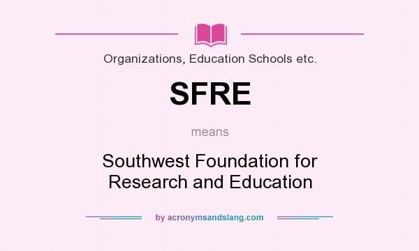 What does SFRE mean? It stands for Southwest Foundation for Research and Education