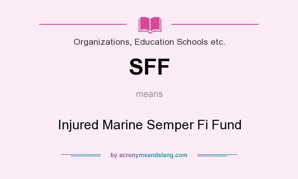 What does SFF mean? It stands for Injured Marine Semper Fi Fund