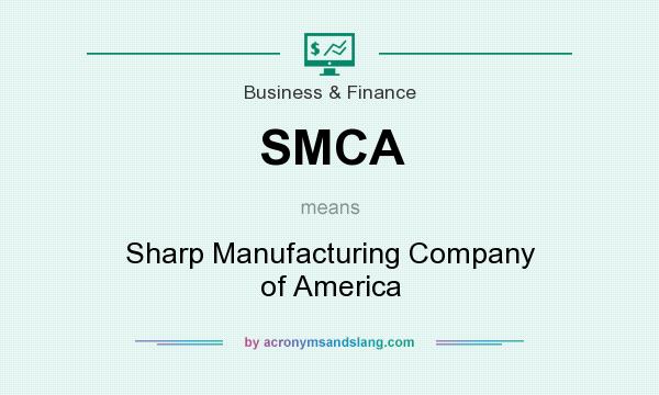 What does SMCA mean? It stands for Sharp Manufacturing Company of America