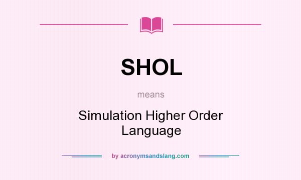 What does SHOL mean? It stands for Simulation Higher Order Language