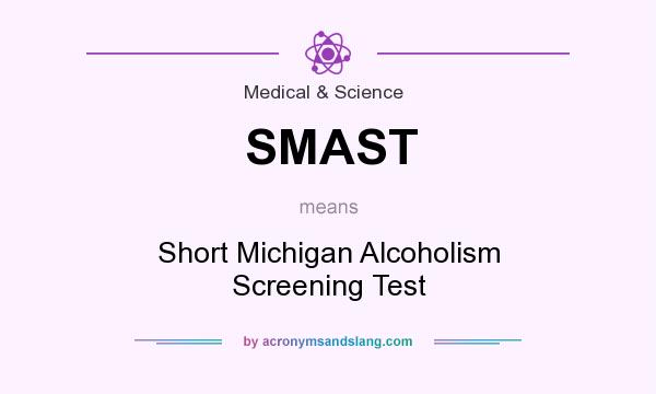 What does SMAST mean? It stands for Short Michigan Alcoholism Screening Test