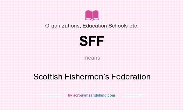 What does SFF mean? It stands for Scottish Fishermen’s Federation