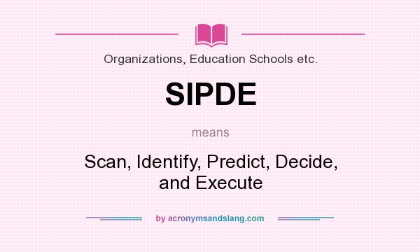 What does SIPDE mean? It stands for Scan, Identify, Predict, Decide, and Execute