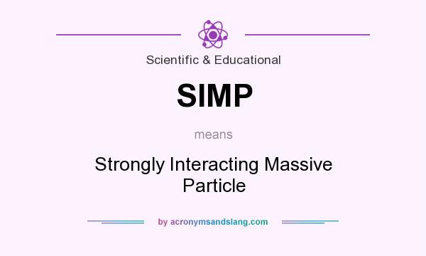 What does SIMP mean? It stands for Strongly Interacting Massive Particle