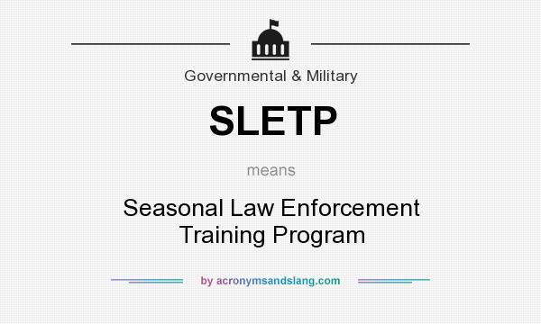 What does SLETP mean? It stands for Seasonal Law Enforcement Training Program