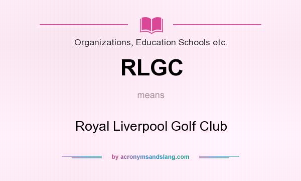 What does RLGC mean? It stands for Royal Liverpool Golf Club