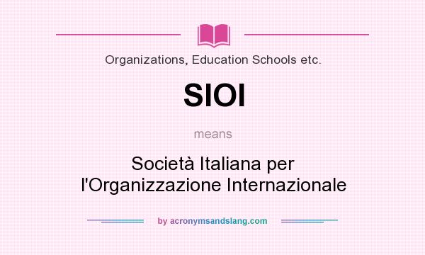 What does SIOI mean? It stands for Società Italiana per l`Organizzazione Internazionale