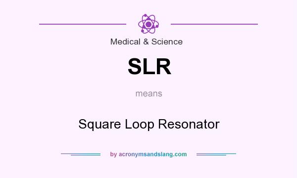 What does SLR mean? It stands for Square Loop Resonator