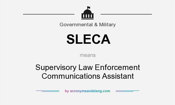 What does SLECA mean? It stands for Supervisory Law Enforcement Communications Assistant