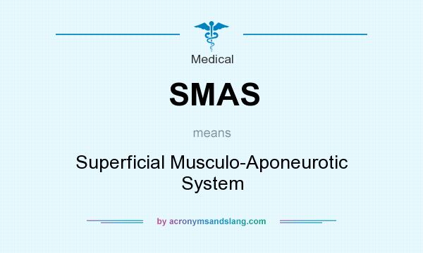 What does SMAS mean? It stands for Superficial Musculo-Aponeurotic System