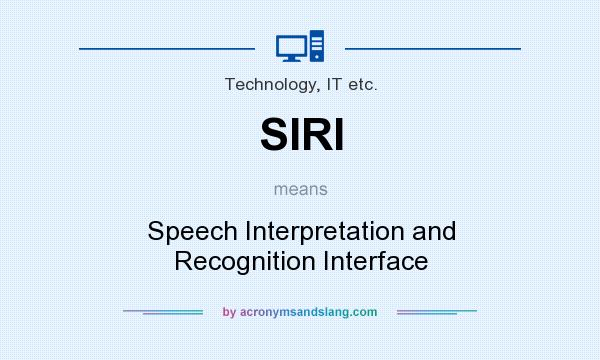 What does SIRI mean? It stands for Speech Interpretation and Recognition Interface