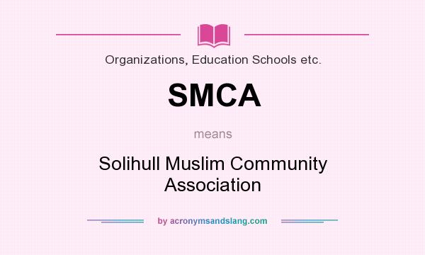 What does SMCA mean? It stands for Solihull Muslim Community Association