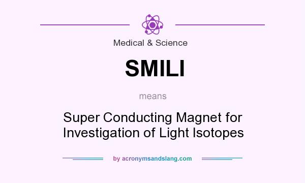 What does SMILI mean? It stands for Super Conducting Magnet for Investigation of Light Isotopes