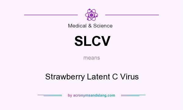 What does SLCV mean? It stands for Strawberry Latent C Virus