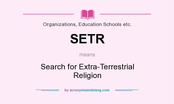 What does SETR mean? It stands for Search for Extra-Terrestrial Religion