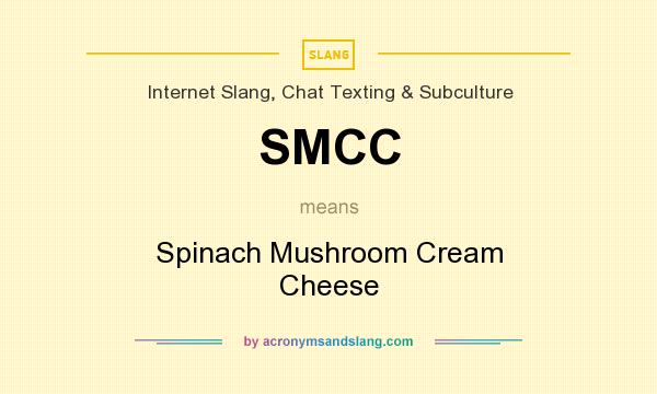 What does SMCC mean? It stands for Spinach Mushroom Cream Cheese