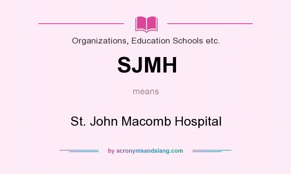 What does SJMH mean? It stands for St. John Macomb Hospital