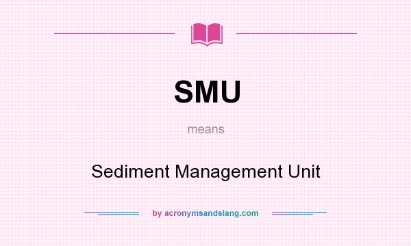 What does SMU mean? It stands for Sediment Management Unit