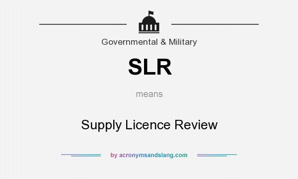 What does SLR mean? It stands for Supply Licence Review