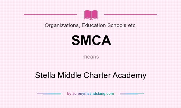 What does SMCA mean? It stands for Stella Middle Charter Academy