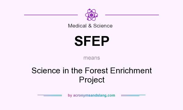 What does SFEP mean? It stands for Science in the Forest Enrichment Project