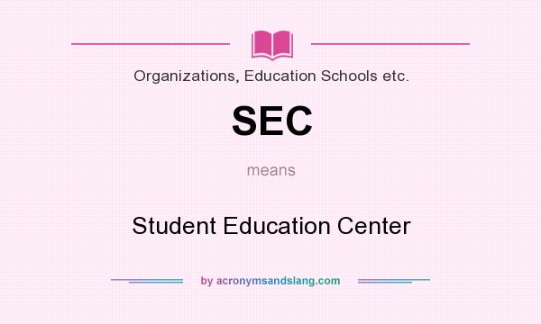 What does SEC mean? It stands for Student Education Center