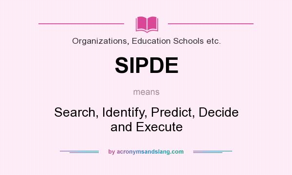 What does SIPDE mean? It stands for Search, Identify, Predict, Decide and Execute