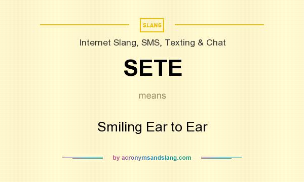 What does SETE mean? It stands for Smiling Ear to Ear