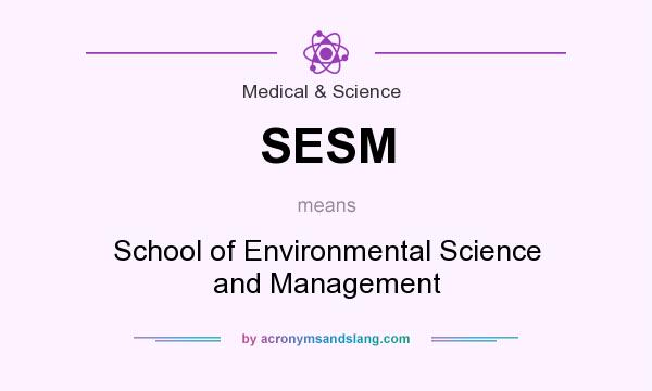 What does SESM mean? It stands for School of Environmental Science and Management