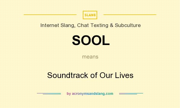 What does SOOL mean? It stands for Soundtrack of Our Lives