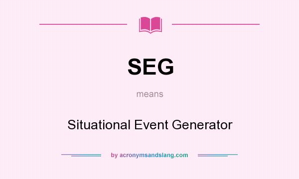 What does SEG mean? It stands for Situational Event Generator