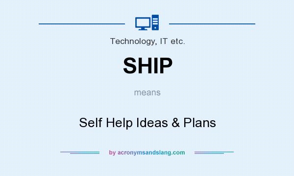 What does SHIP mean? It stands for Self Help Ideas & Plans