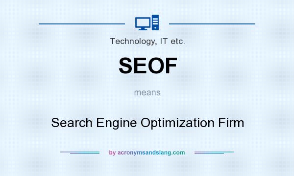 What does SEOF mean? It stands for Search Engine Optimization Firm