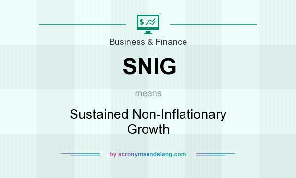 What does SNIG mean? It stands for Sustained Non-Inflationary Growth