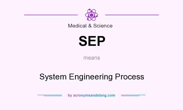 What does SEP mean? It stands for System Engineering Process