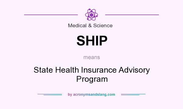What does SHIP mean? It stands for State Health Insurance Advisory Program