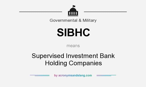 What does SIBHC mean? It stands for Supervised Investment Bank Holding Companies