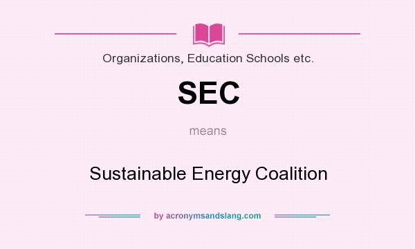 What does SEC mean? It stands for Sustainable Energy Coalition