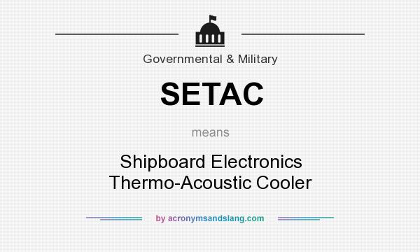What does SETAC mean? It stands for Shipboard Electronics Thermo-Acoustic Cooler
